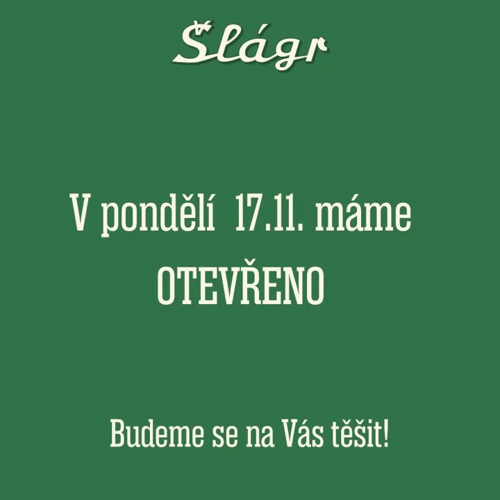 V pondělí 17.11. Máme otevřeno 
Budeme se na Vás těšit!